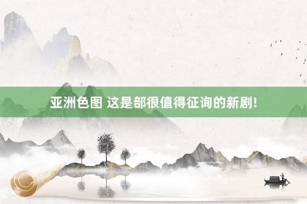 亚洲色图 这是部很值得征询的新剧!